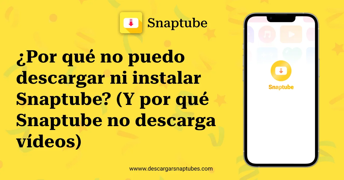 ¿Por qué no puedo descargar ni instalar Snaptube? (Y por qué Snaptube no descarga vídeos)